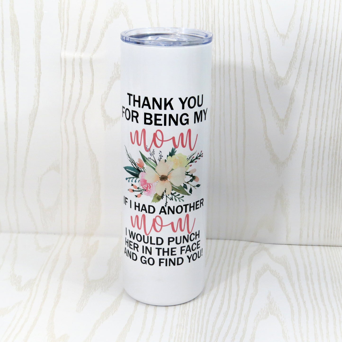 Thank You for Being my Mom If I had Another Mom I Would Punch her in the Face 20 oz Stainless Steel Tumbler